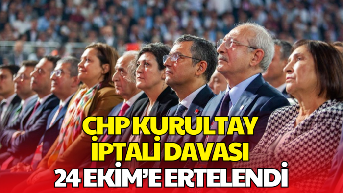 CHP Kurultay İptali Davası 24 Ekim’e Ertelendi